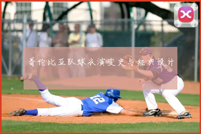 哥伦比亚队球衣演变史与经典设计